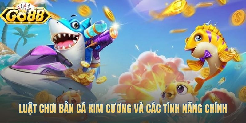 Luật chơi và các tính năng đặc biệt trong game Bắn Cá Kim Cương