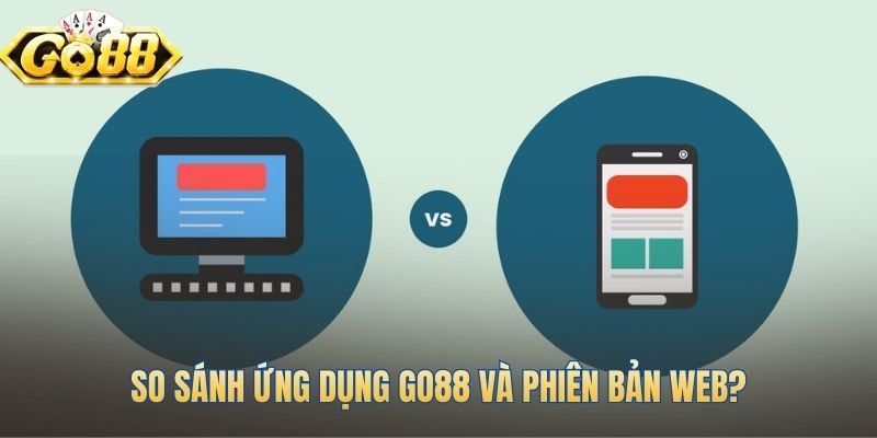 So sánh lợi ích khi tải app Go88 với trải nghiệm web
